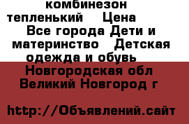 комбинезон   тепленький  › Цена ­ 250 - Все города Дети и материнство » Детская одежда и обувь   . Новгородская обл.,Великий Новгород г.